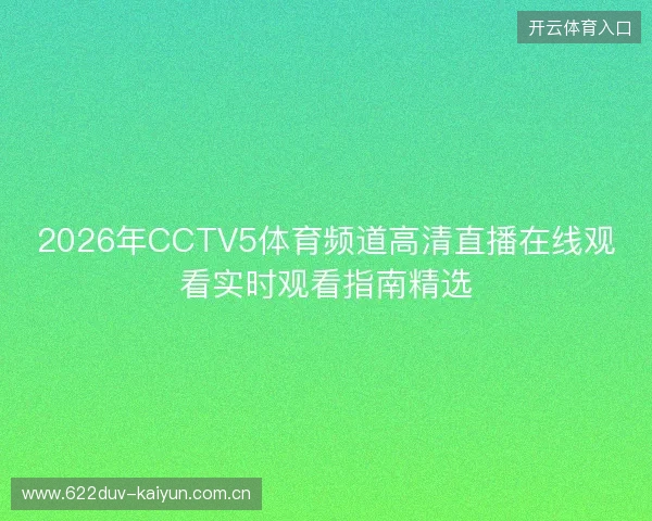2026年CCTV5体育频道高清直播在线观看实时观看指南精选 2026年CCTV5体育频道高清直播在线观看实时观看指南精选