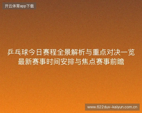 乒乓球今日赛程全景解析与重点对决一览最新赛事时间安排与焦点赛事前瞻 乒乓球今日赛程全景解析与重点对决一览最新赛事时间安排与焦点赛事前瞻