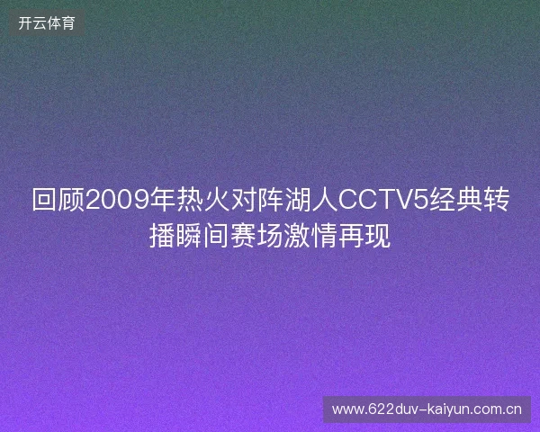 回顾2009年热火对阵湖人CCTV5经典转播瞬间赛场激情再现 回顾2009年热火对阵湖人CCTV5经典转播瞬间赛场激情再现