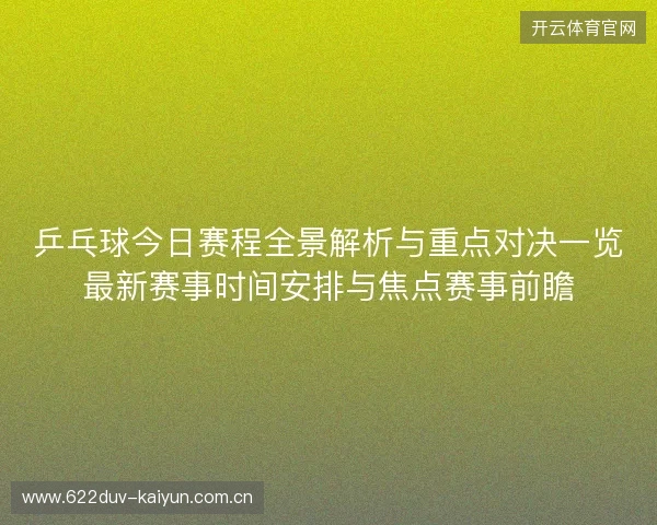 乒乓球今日赛程全景解析与重点对决一览最新赛事时间安排与焦点赛事前瞻