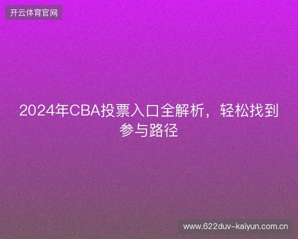 2024年CBA投票入口全解析，轻松找到参与路径